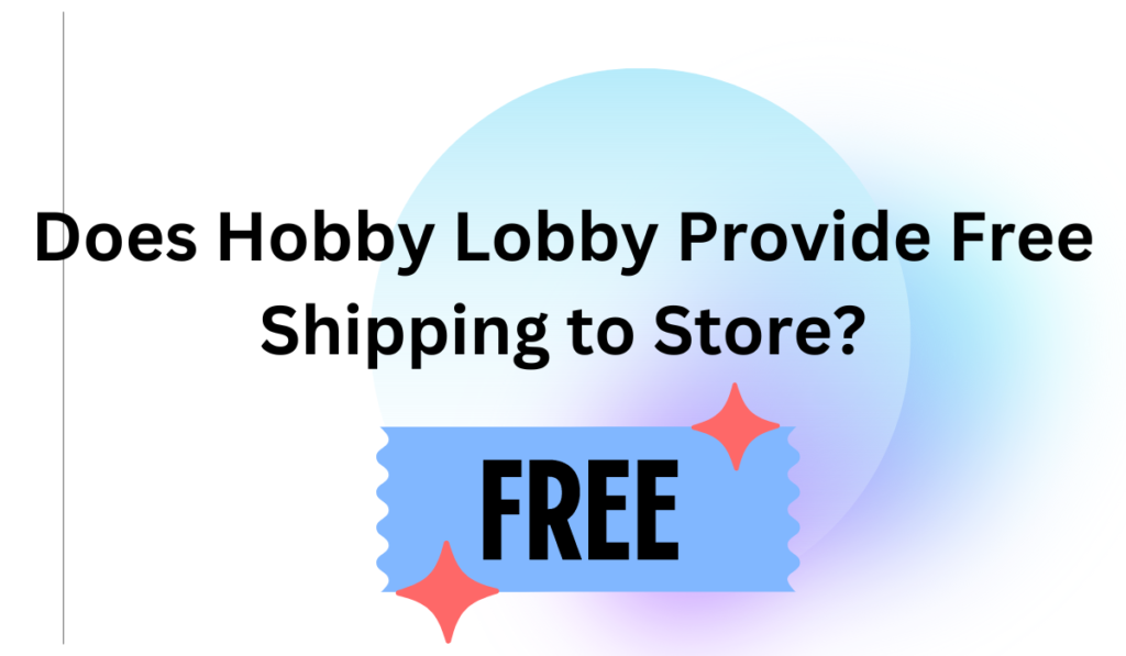 Does Hobby Lobby Provide Free Shipping to Store?