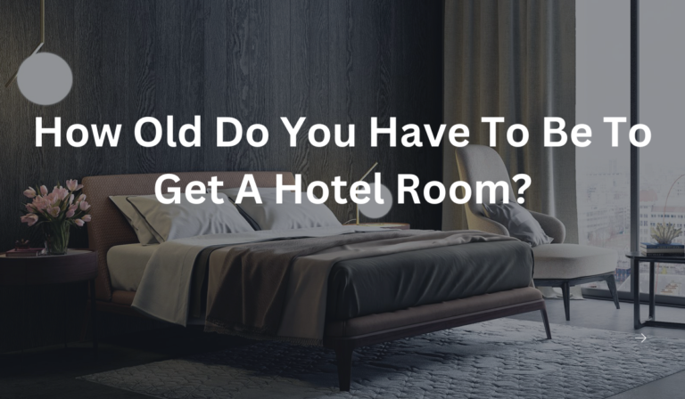 How Old Do You Have To Be To Get A Hotel Room? [Quick Guide]