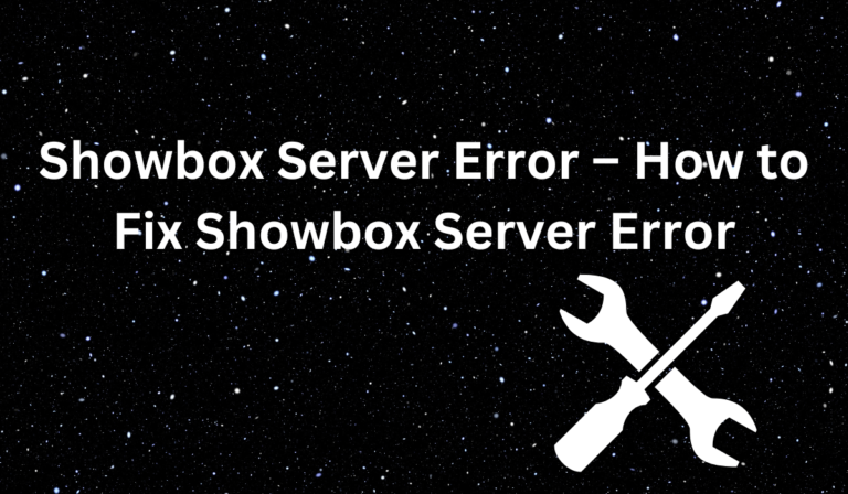 Showbox Server Error – How to Fix Showbox Server Error [Full Guide]