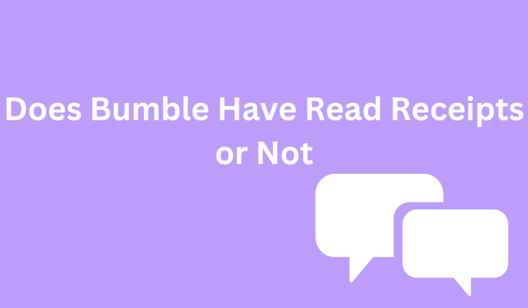 Does Bumble Have Read Receipts or Not [All You Need to Know]