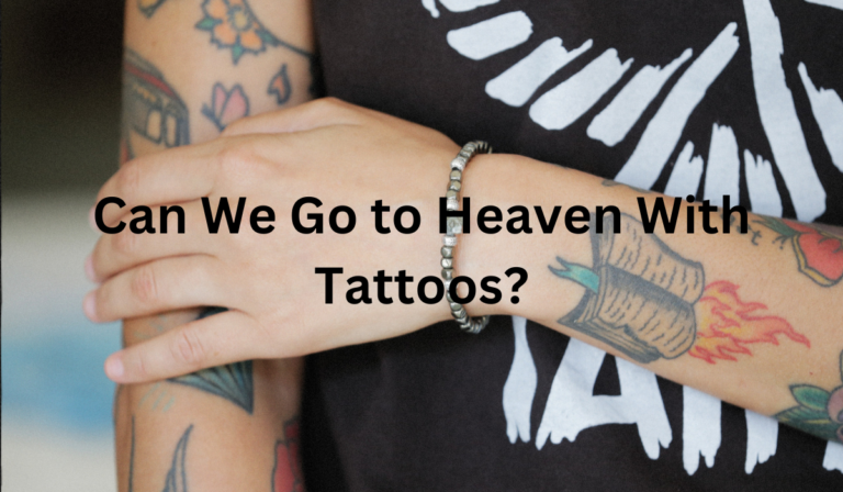 Can We Go to Heaven with Tattoos? [Learn more]