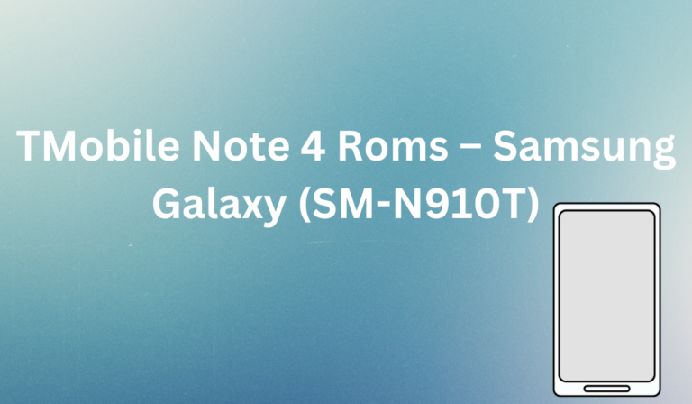 T-Mobile Note 4 Roms – Samsung Galaxy (SM-N910T) [All You Need To Know]