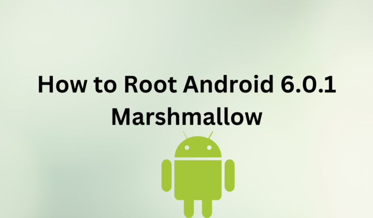 How to Root Android 6.0.1 Marshmallow [Quick Guide]