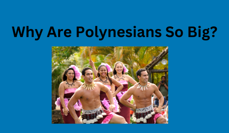 Why Are Polynesians So Big? [All you Need To Know About The Polynesians]