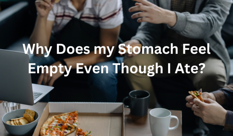 Why Does my Stomach Feel Empty Even Though I Ate? [All You Need To Know]