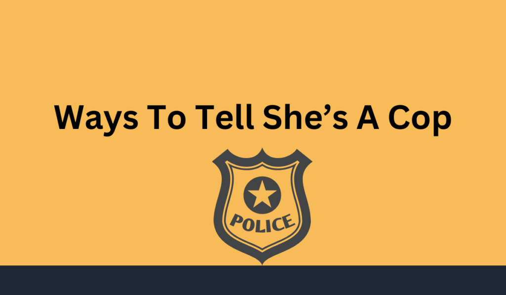 how-to-tell-if-she-is-a-cop-distinctive-characteristics-of-cops