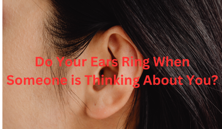 Do Your Ears Ring When Someone is Thinking About You? [Learn More]