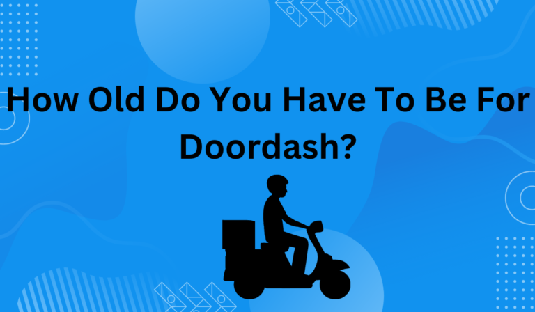 How Old Do You Have To Be For Door dash? (Minimum Age, Workarounds + More)
