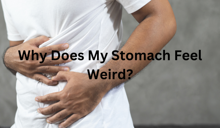 Why Does My Stomach Feel Weird? Possible Reasons Explained