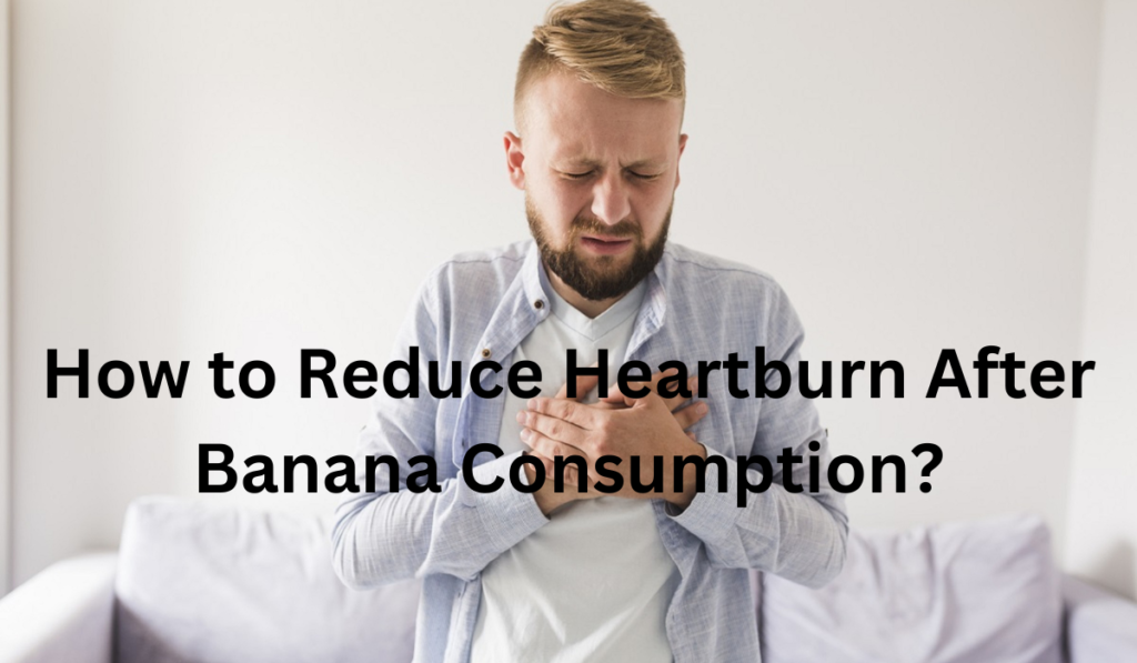 Why Do Bananas Give Me Heartburn? [Learn More]