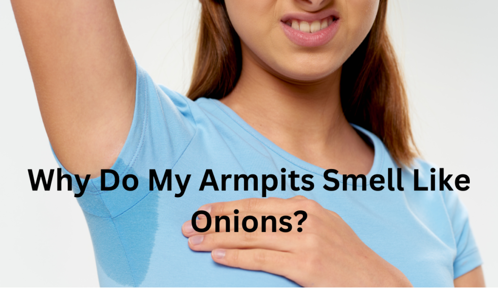 Why Do My Armpits Smell Like Onions? [Learn More]