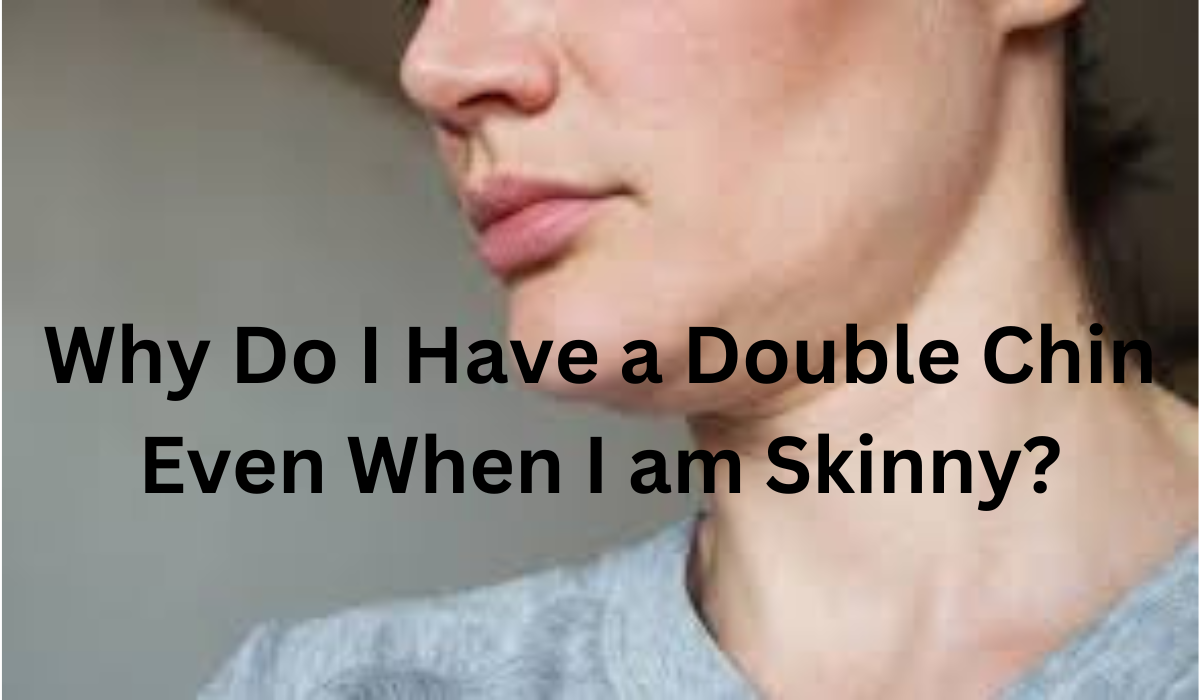 why-do-i-have-a-double-chin-even-when-i-am-skinny-learn-more