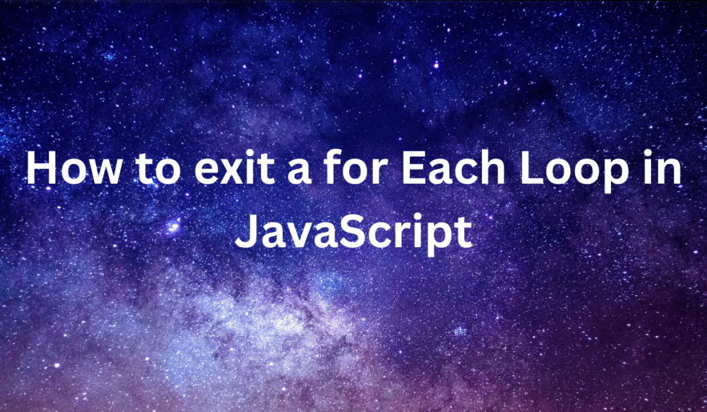 How to Exit a for Each Loop in JavaScript [Quick guide]