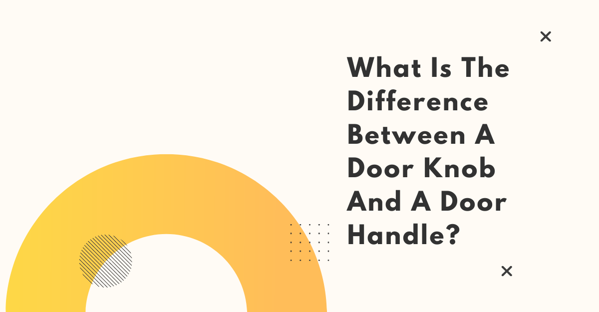 What Is The Difference Between A Door Knob And A Door Handle?